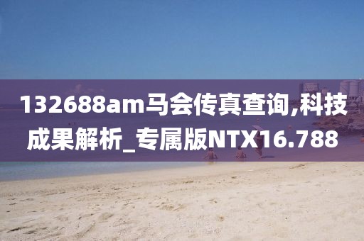 132688am马会传真查询,科技成果解析_专属版NTX16.788