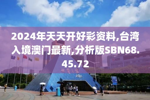 2024年天天开好彩资料,台湾入境澳门最新,分析版SBN68.45.72