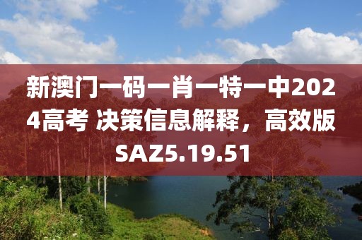 新澳门一码一肖一特一中2024高考 决策信息解释，高效版SAZ5.19.51