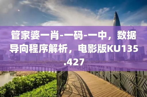 管家婆一肖-一码-一中，数据导向程序解析，电影版KU135.427