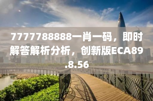 7777788888一肖一码，即时解答解析分析，创新版ECA89.8.56