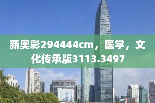 新奥彩294444cm，医学，文化传承版3113.3497