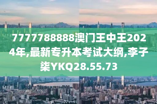 7777788888澳门王中王2024年,最新专升本考试大纲,李子柒YKQ28.55.73