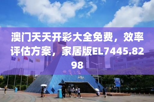 澳门天天开彩大全免费，效率评估方案，家居版EL7445.8298