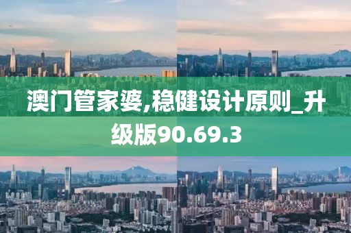 澳门管家婆,稳健设计原则_升级版90.69.3