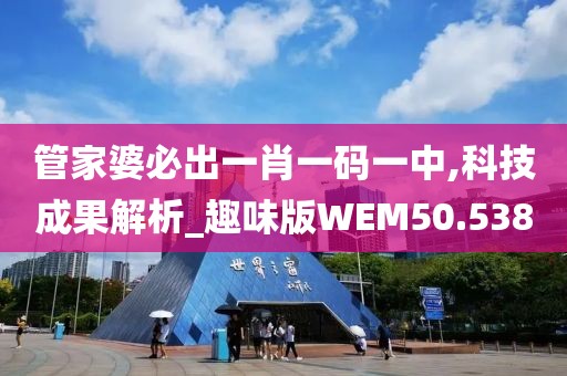 管家婆必出一肖一码一中,科技成果解析_趣味版WEM50.538