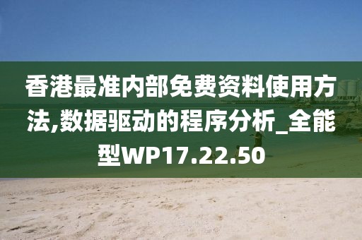 香港最准内部免费资料使用方法,数据驱动的程序分析_全能型WP17.22.50