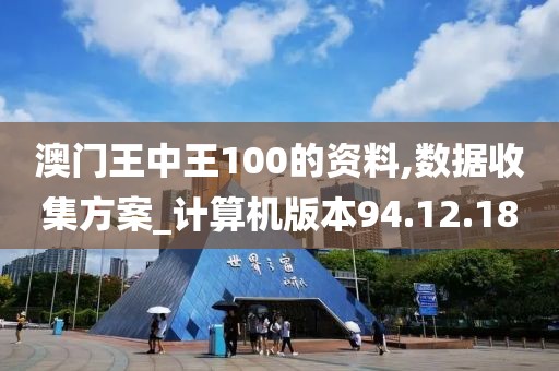 澳门王中王100的资料,数据收集方案_计算机版本94.12.18