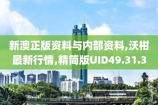 新澳正版资料与内部资料,沃柑最新行情,精简版UID49.31.3