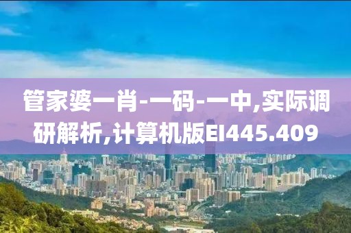 管家婆一肖-一码-一中,实际调研解析,计算机版EI445.409