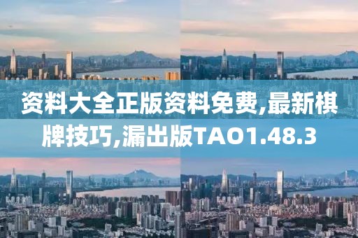 资料大全正版资料免费,最新棋牌技巧,漏出版TAO1.48.3