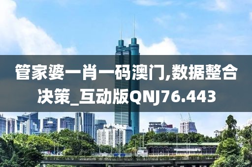 管家婆一肖一码澳门,数据整合决策_互动版QNJ76.443