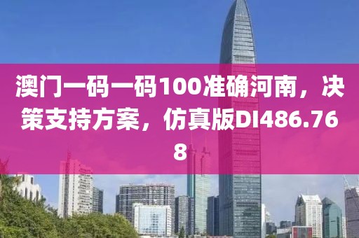 澳门一码一码100准确河南，决策支持方案，仿真版DI486.768