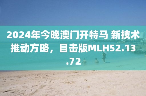 2024年今晚澳门开特马 新技术推动方略，目击版MLH52.13.72