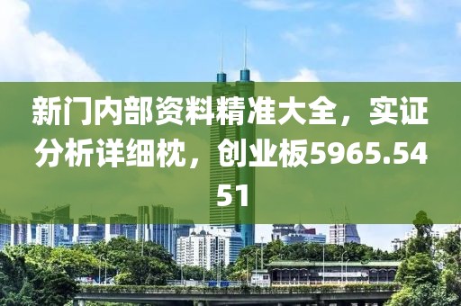 新门内部资料精准大全，实证分析详细枕，创业板5965.5451