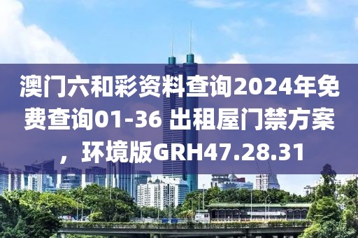 澳门六和彩资料查询2024年免费查询01-36 出租屋门禁方案，环境版GRH47.28.31