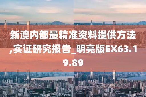 新澳内部最精准资料提供方法,实证研究报告_明亮版EX63.19.89