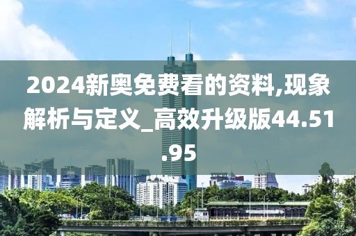 2024新奥免费看的资料,现象解析与定义_高效升级版44.51.95