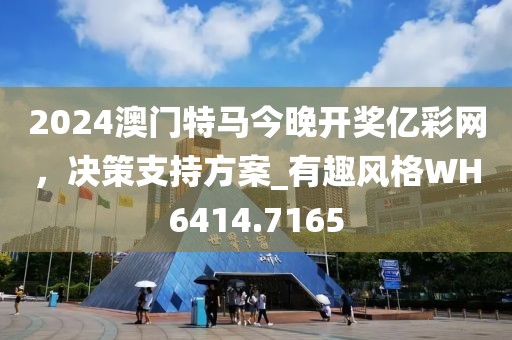 2024澳门特马今晚开奖亿彩网，决策支持方案_有趣风格WH6414.7165