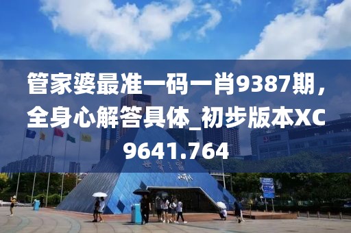 管家婆最准一码一肖9387期，全身心解答具体_初步版本XC9641.764