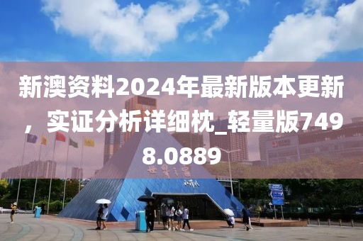 新澳资料2024年最新版本更新，实证分析详细枕_轻量版7498.0889