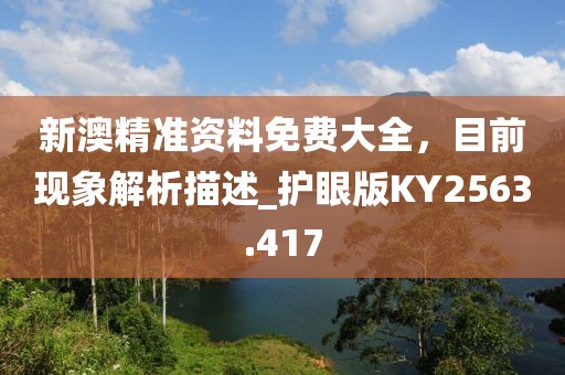 新澳精准资料免费大全，目前现象解析描述_护眼版KY2563.417