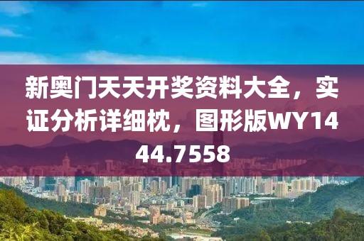 新奥门天天开奖资料大全，实证分析详细枕，图形版WY1444.7558