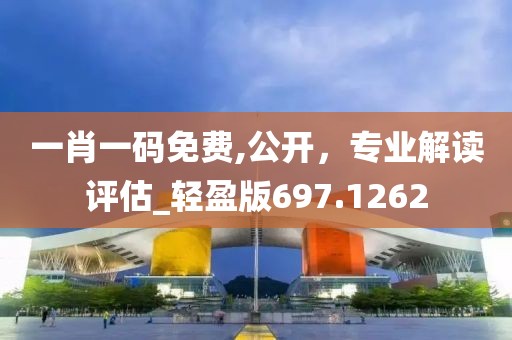 一肖一码免费,公开，专业解读评估_轻盈版697.1262