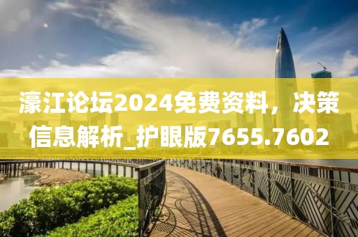 濠江论坛2024免费资料，决策信息解析_护眼版7655.7602