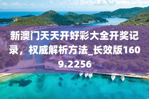 新澳门天天开好彩大全开奖记录，权威解析方法_长效版1609.2256