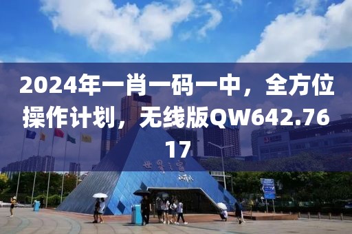 2024年一肖一码一中，全方位操作计划，无线版QW642.7617