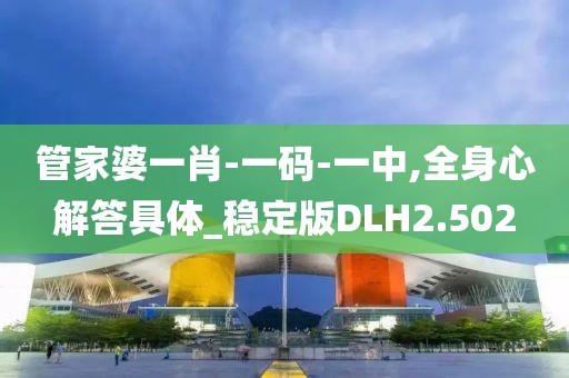 管家婆一肖-一码-一中,全身心解答具体_稳定版DLH2.502