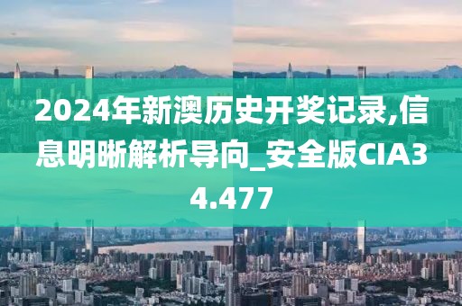 2024年新澳历史开奖记录,信息明晰解析导向_安全版CIA34.477